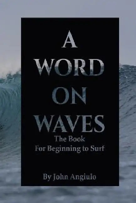 A Word On Waves: the Book for Beginning to Surf by John Angiulo