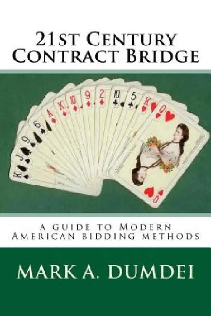 21st Century Contract Bridge: A Guide to Modern American Bidding Methods - 3rd Edition by Mark a. Dumdei