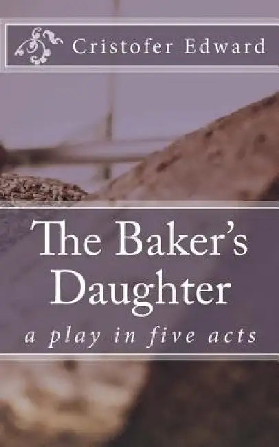 The Baker's Daughter by Cristofer Edward