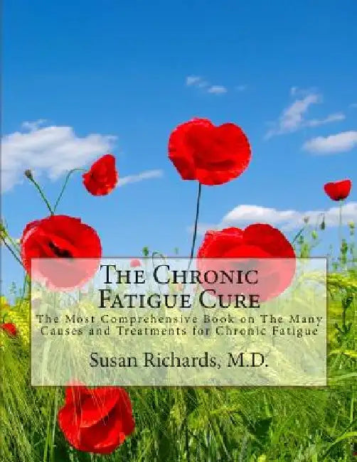 The Chronic Fatigue Cure: The Most Comprehensive Book on The Many Causes and Treatments for Chronic Fatigue by Susan Richards M. D.