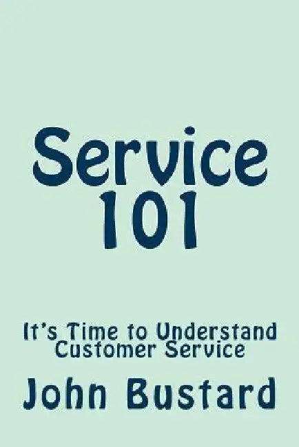 Service 101: It's Time to Understand Customer Service by John L. Bustard