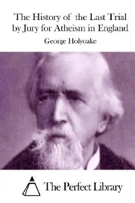 The History of the Last Trial by Jury for Atheism in England by The Perfect Library
