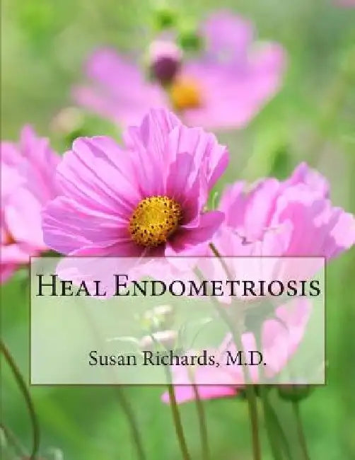 Heal Endometriosis by Susan Richards M. D.