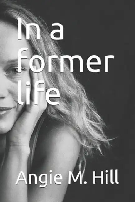In a former life by Angie M. Hill