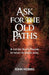 Ask for the Old Paths: A call for God's people to return to God's word by John Carlton, Jr. Hobbs