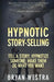 Hypnotic Story-Selling: Tell A Story; Hypnotize Someone; Make Them Do What You Want by Bryan Westra
