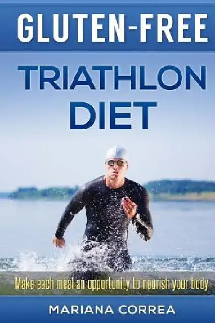 GLUTEN-FREE TRIATHLON Diet: Make each bite an opportunity to improve your performance by Mariana Correa
