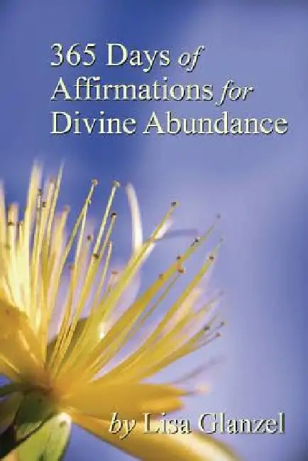 365 Days of Affirmations for Divine Abundance by Lisa Glanzel