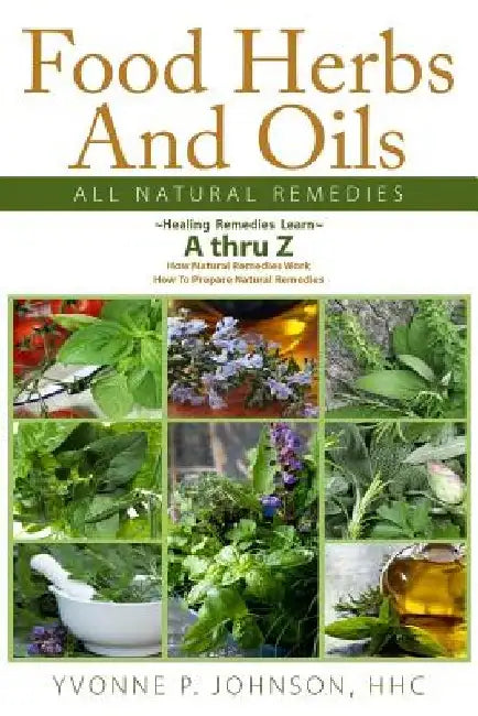 Food Herbs And Oils: All Natural Remedies by Yvonne P. Johnson
