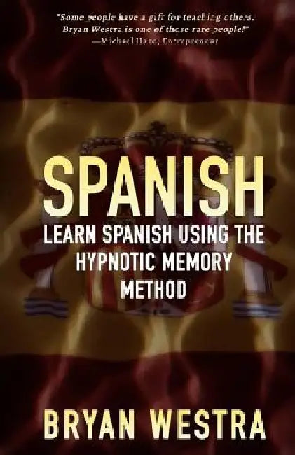 Spanish: Learn Spanish Using The Hypnotic Memory Method by Bryan Westra