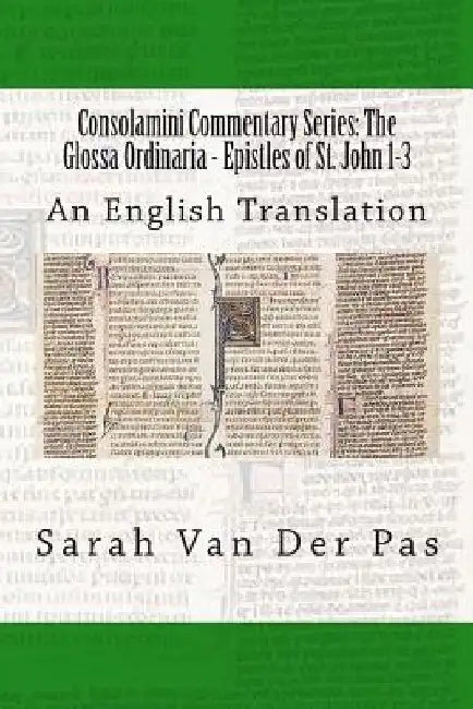 Consolamini Commentary Series: The Glossa Ordinaria - Epistles of St. John 1-3: An English Translation by Sarah Van Der Pas