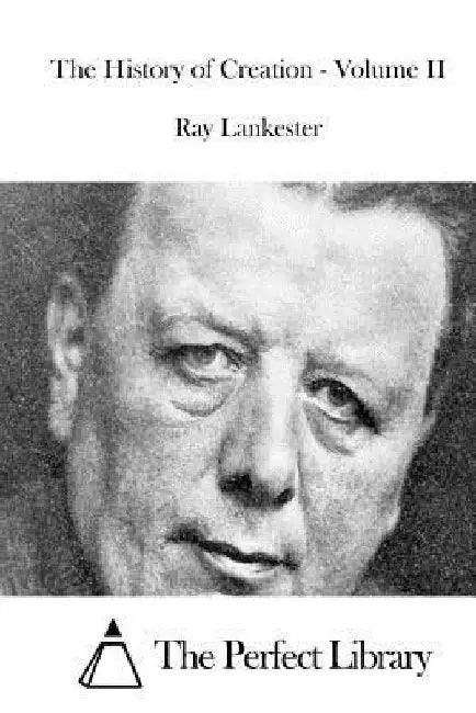 The History of Creation - Volume II by Ray Lankester