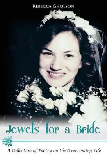 Jewels for a Bride: A Collection of Poetry on the Overcoming Life by Rebecca L. Gholson