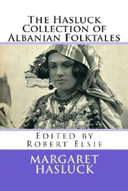 The Hasluck Collection of Albanian Folktales by Robert Elsie