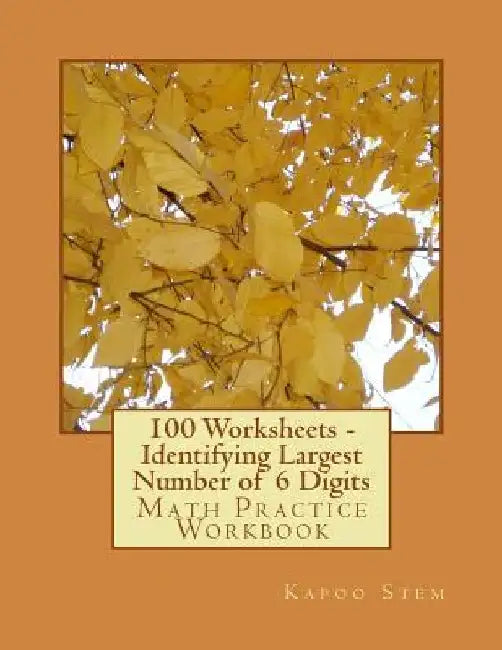 100 Worksheets - Identifying Largest Number of 6 Digits: Math Practice Workbook by Kapoo Stem
