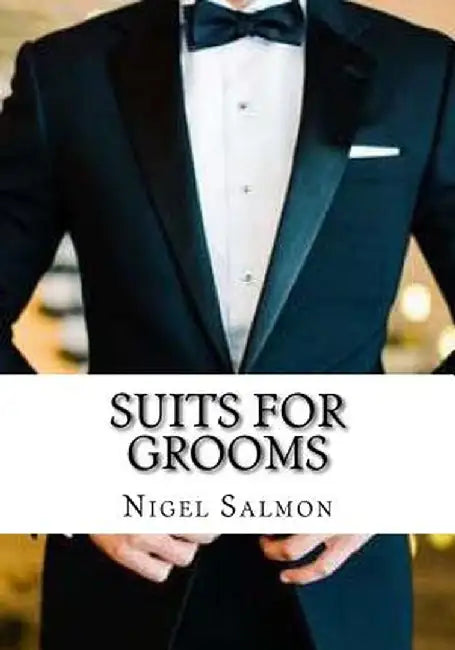 Suits for Grooms: How to Choose. What to Wear by Nigel D. Salmon