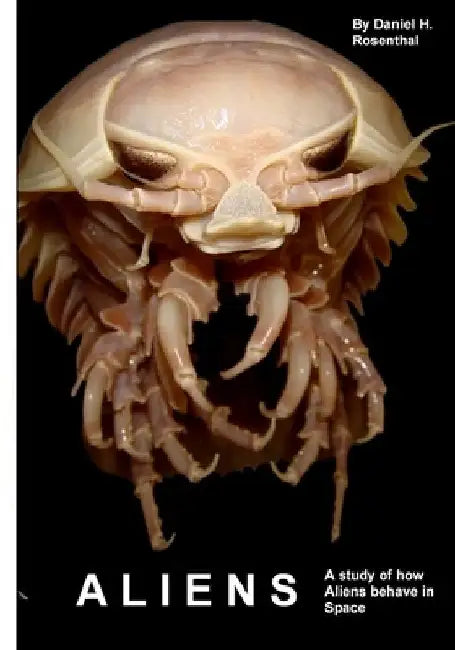 Aliens: A study of how aliens behave in space by Daniel H. Rosenthal