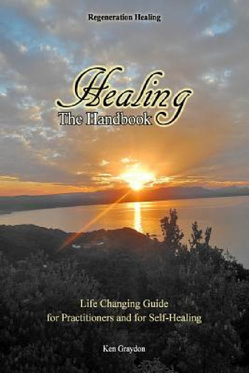Healing; the Handbook: Life changing guide for practitioners or for self healing by Trysha Hanly