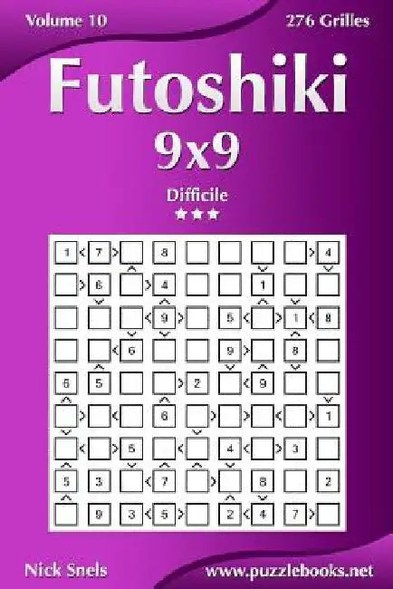 Futoshiki 9x9 - Difficile - Volume 10 - 276 Grilles by Snels, Nick