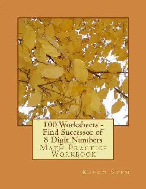 100 Worksheets - Find Successor of 8 Digit Numbers: Math Practice Workbook by Kapoo Stem