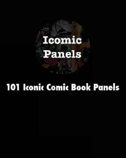101 Iconic Comic Book Panels by Karson Braaten