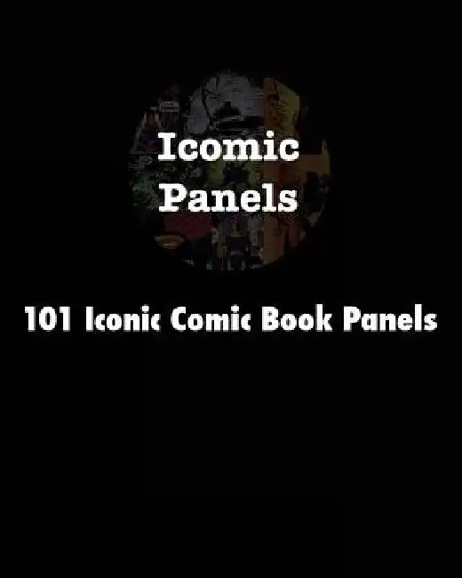 101 Iconic Comic Book Panels by Karson Braaten