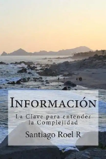 Información: La clave para entender la Complejidad by Roel R., Santiago