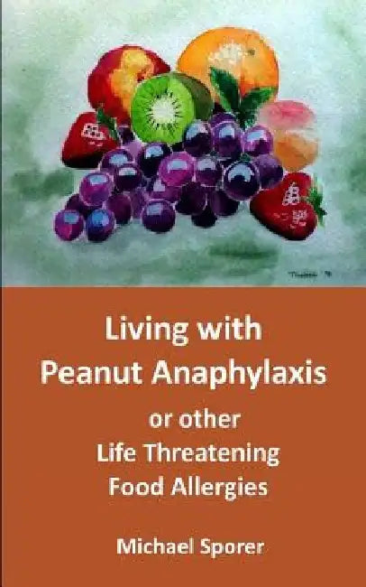 Living with Peanut Anaphylaxis or other Life Threatening Food Allergies by Michael Sporer