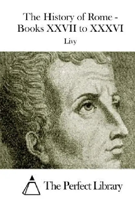 The History of Rome - Books XXVII to XXXVI by The Perfect Library