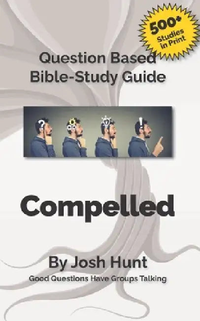 Bible Study Guide: Compelled -- Living the Mission of God: Good Questions Have Small Groups Talking by Josh Hunt