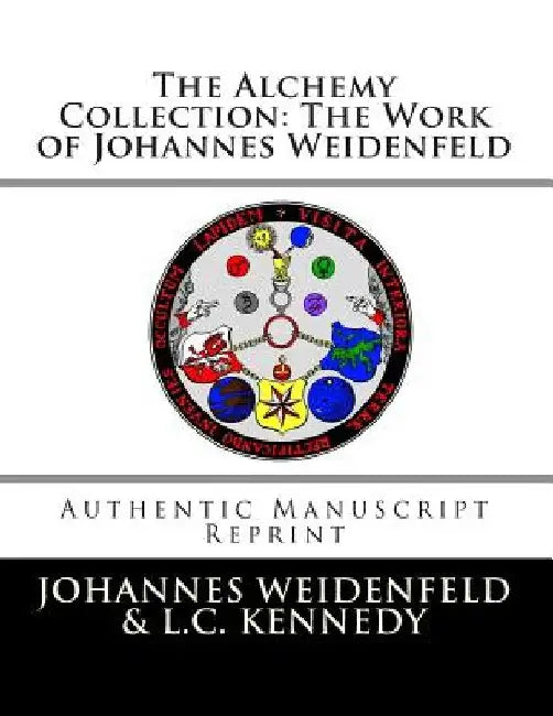 The Alchemy Collection: The Work of Johannes Weidenfeld: Authentic Manuscript Reprint by Logan C. Kennedy