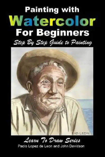 Painting with Watercolor For Beginners - Step By Step Guide to Painting by John Davidson