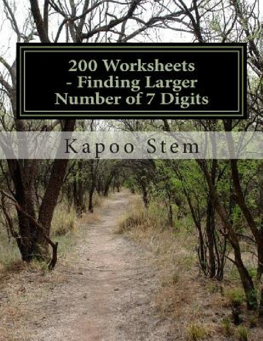 200 Worksheets - Finding Larger Number of 7 Digits: Math Practice Workbook by Kapoo Stem