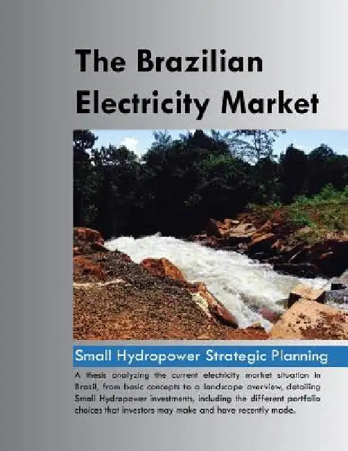 The Brazilian Electricity Market: Small Hydropower Strategic Planning by Thomaz R. G. Cortes