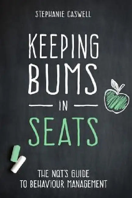 Keeping Bums in Seats: The NQT's Guide to Behaviour Management by Stephanie Caswell