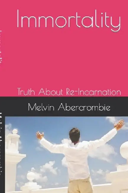 Immortality: Truth About Re-Incarnation by Melvin L. Abercrombie