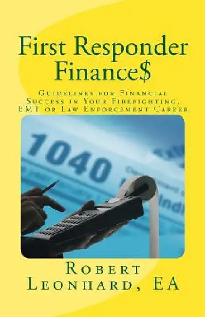 First Responder Finance$: Guidelines for Financial Success in Your Firefighting, EMT or Law Enforcement Career by Robert Leonhard