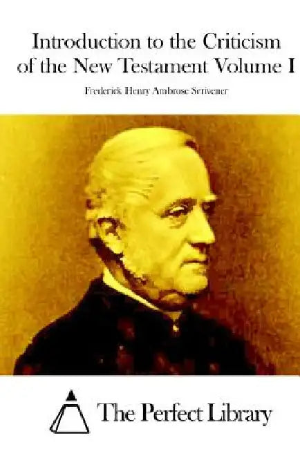 Introduction to the Criticism of the New Testament Volume I by The Perfect Library
