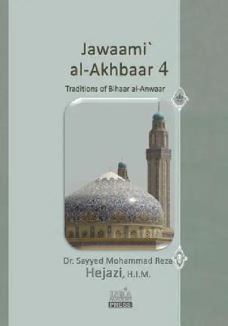 Jawaami` Al-Akhbaar 4: Traditions of Bihaar Al-Anwaar Volume Four by Hejazi, Sayyed Mohammad Reza