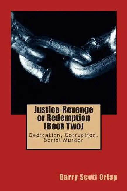 Justice-Revenge or Redemption (Book Two): Dedication, Corruption, Serial Murder by Barry Scott Crisp