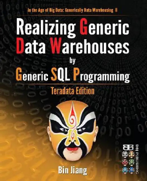 Realizing Generic Data Warehouses by Generic SQL Programming: Teradata Edition by Bin Jiang