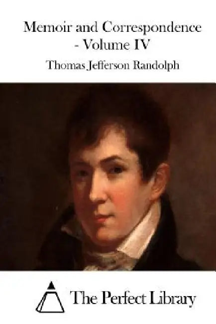 Memoir and Correspondence - Volume IV by The Perfect Library