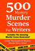 500 Mystery Murder Scenes For Writers: Includes The Amazing Murder Scene Generator! Create Thousands Of Mystery Murder Story Ideas! by Irin Blackburn