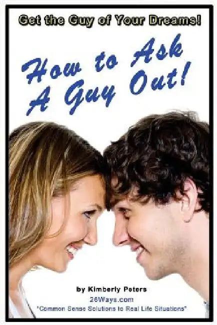 How to Ask a Guy Out by Kimberly Peters