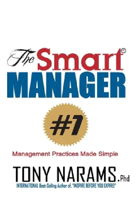 The Smart Manager: Everything You Need To Know About Management, Simplified! by Tony Narams