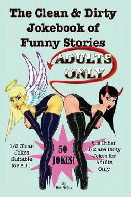 The Clean & Dirty Jokebook of Funny Stories: 50 Jokes - 1/2 Clean 1/2 Dirty - Adults Only by Bob Tolin