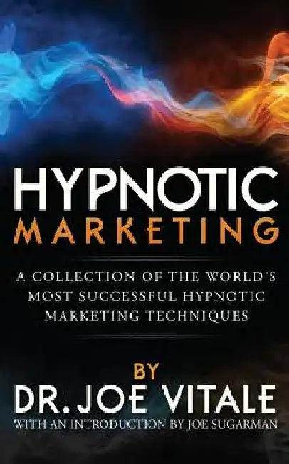 Hypnotic Marketing: A Collection of the World's Most Successful Hypnotic Marketing Techniques by Joe Vitale