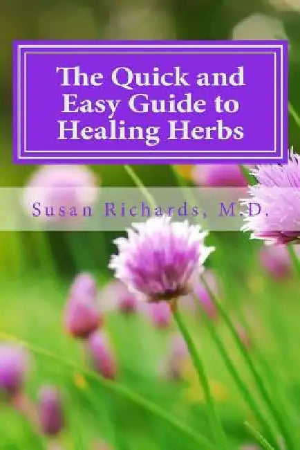 The Quick and Easy Guide to Healing Herbs by Susan Richards M. D.
