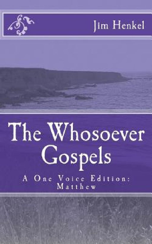 The Whosoever Gospels: A One Voice Edition: Matthew by Jim Henkel