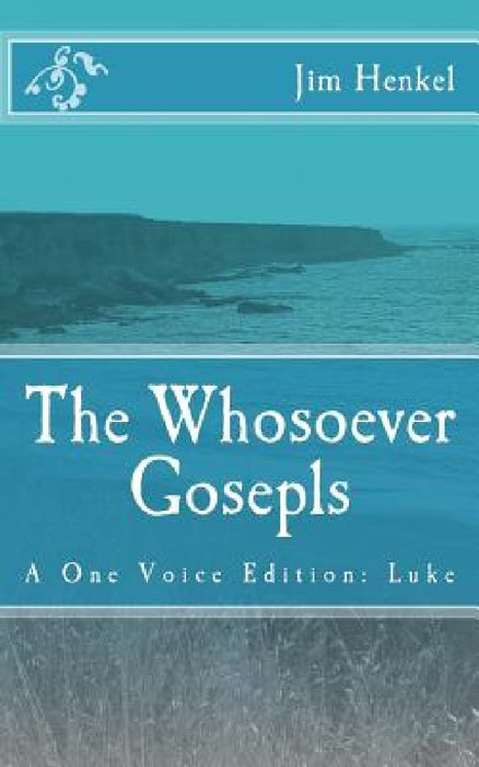 The Whosoever Gosepls: A One Voice Edition: Luke by Jim Henkel